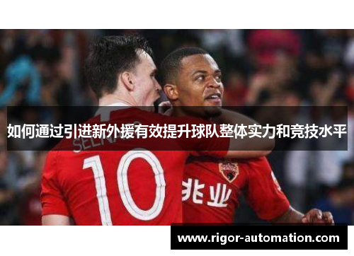 如何通过引进新外援有效提升球队整体实力和竞技水平
