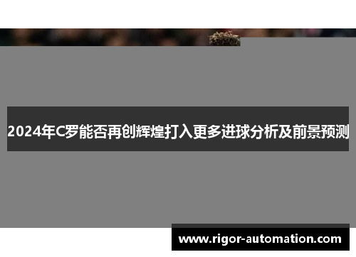 2024年C罗能否再创辉煌打入更多进球分析及前景预测