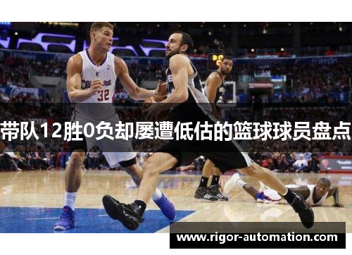 带队12胜0负却屡遭低估的篮球球员盘点