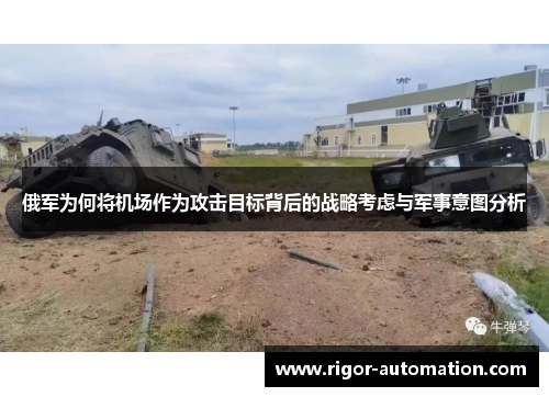 俄军为何将机场作为攻击目标背后的战略考虑与军事意图分析