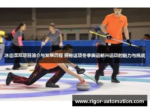 冰壶混双项目简介与发展历程 探秘这项冬季奥运新兴运动的魅力与挑战