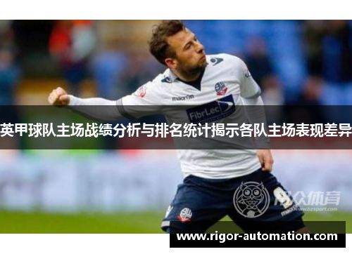 英甲球队主场战绩分析与排名统计揭示各队主场表现差异